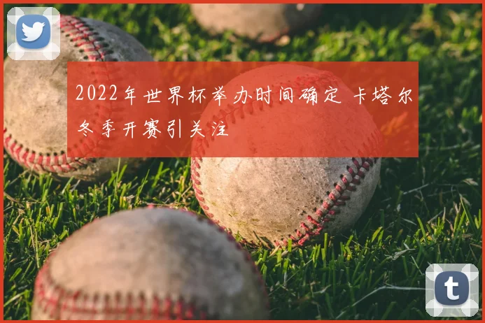 2022年世界杯举办时间确定 卡塔尔冬季开赛引关注