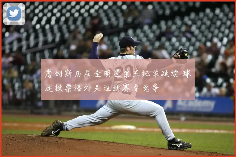 詹姆斯历届全明星票王纪录延续 球迷投票格外关注新赛季竞争