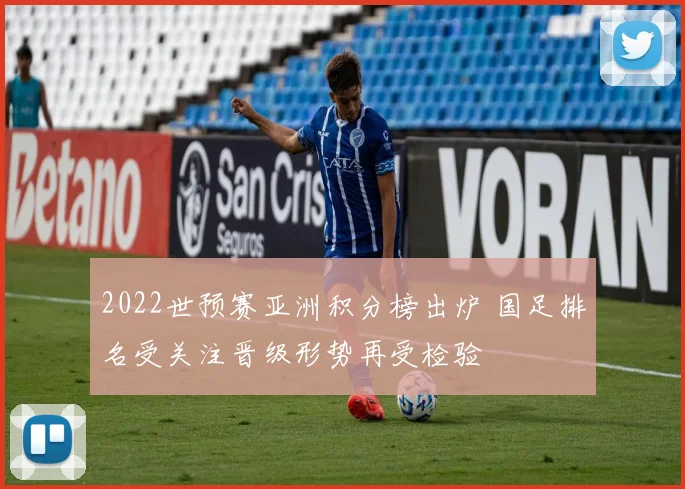 2022世预赛亚洲积分榜出炉 国足排名受关注晋级形势再受检验