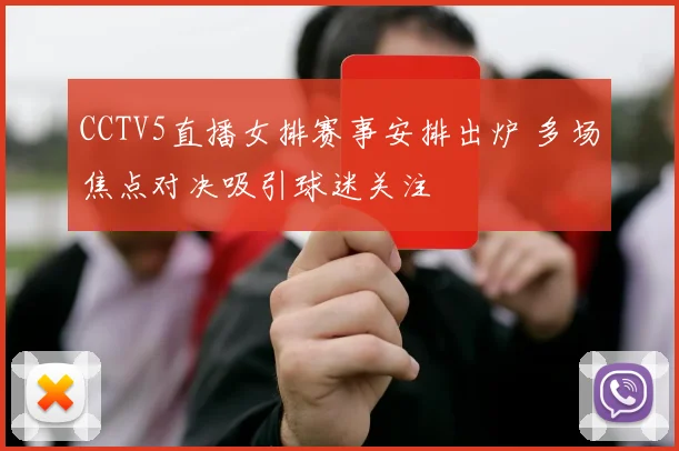 CCTV5直播女排赛事安排出炉 多场焦点对决吸引球迷关注