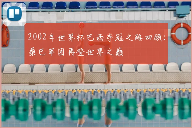 2002年世界杯巴西夺冠之路回顾：桑巴军团再登世界之巅