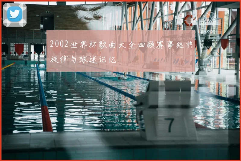 2002世界杯歌曲大全回顾赛事经典旋律与球迷记忆