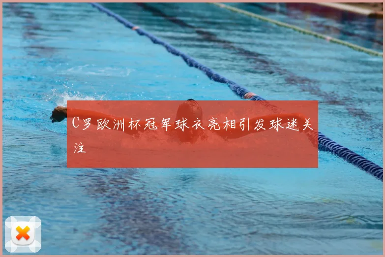 C罗欧洲杯冠军球衣亮相引发球迷关注